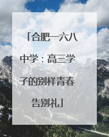 合肥一六八中学：高三学子的别样青春告别礼