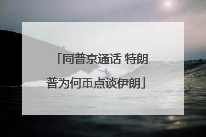 同普京通话 特朗普为何重点谈伊朗