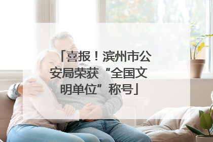 喜报！滨州市公安局荣获“全国文明单位”称号