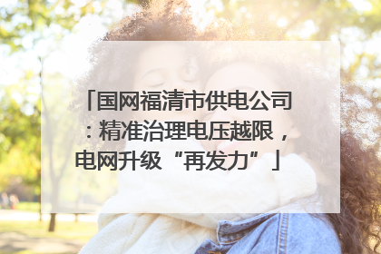 国网福清市供电公司：精准治理电压越限，电网升级“再发力”