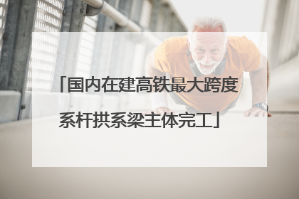 国内在建高铁最大跨度系杆拱系梁主体完工