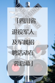 四川省退役军人及军属招聘活动在蓉启幕