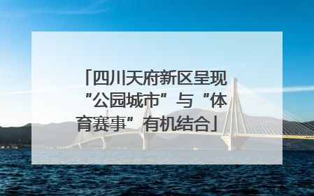 四川天府新区呈现“公园城市”与“体育赛事”有机结合
