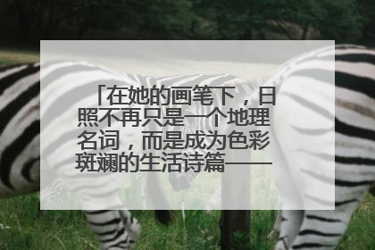 在她的画笔下，日照不再只是一个地理名词，而是成为色彩斑斓的生活诗篇——一位“90后”女孩对日照的深情告白