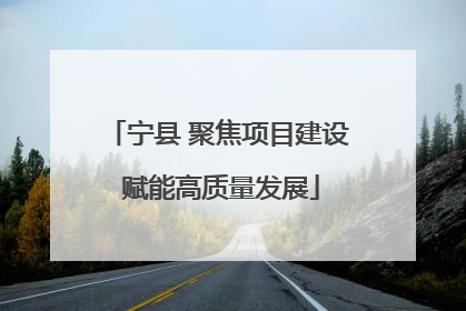 宁县 聚焦项目建设 赋能高质量发展