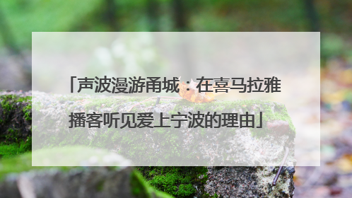 声波漫游甬城：在喜马拉雅播客听见爱上宁波的理由