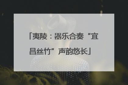 夷陵：器乐合奏“宜昌丝竹”声韵悠长