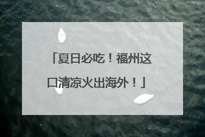 夏日必吃！福州这口清凉火出海外！