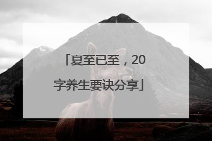 夏至已至，20字养生要诀分享