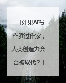 如果AI写作胜过作家，人类创造力会否被取代？