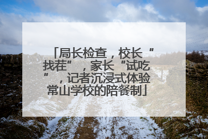 局长检查，校长“找茬”，家长“试吃”，记者沉浸式体验常山学校的陪餐制