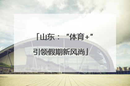山东：“体育+”引领假期新风尚