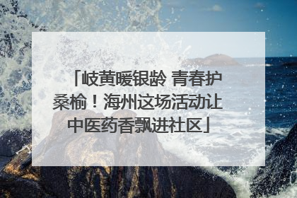 岐黄暖银龄 青春护桑榆！海州这场活动让中医药香飘进社区