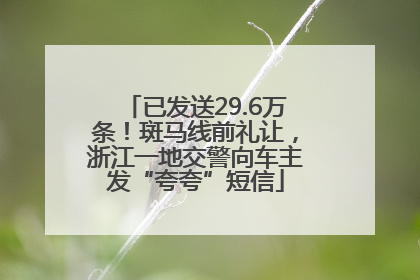 已发送29.6万条！斑马线前礼让，浙江一地交警向车主发“夸夸”短信