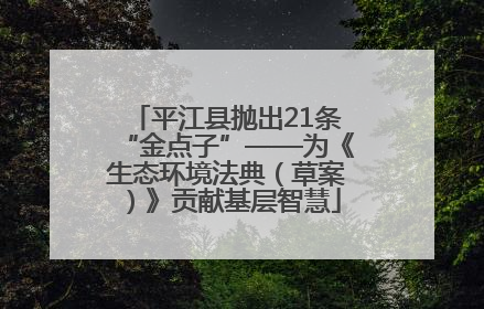 平江县抛出21条“金点子”——为《生态环境法典（草案）》贡献基层智慧