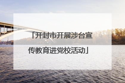 开封市开展涉台宣传教育进党校活动