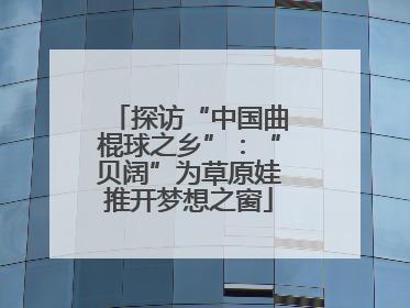 探访“中国曲棍球之乡”：“贝阔”为草原娃推开梦想之窗