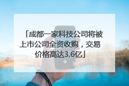 成都一家科技公司将被上市公司全资收购，交易价格高达3.6亿
