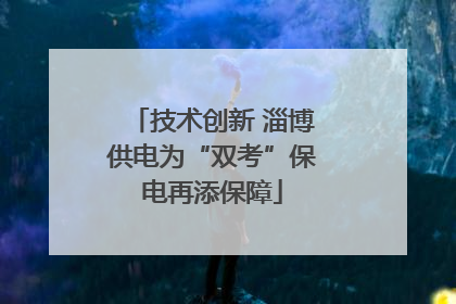 技术创新 淄博供电为“双考”保电再添保障