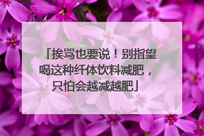 挨骂也要说！别指望喝这种纤体饮料减肥，只怕会越减越肥