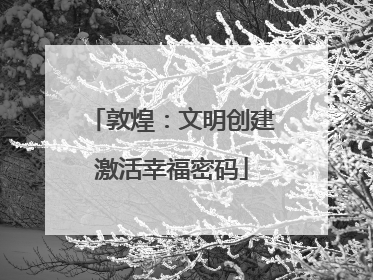 敦煌：文明创建激活幸福密码