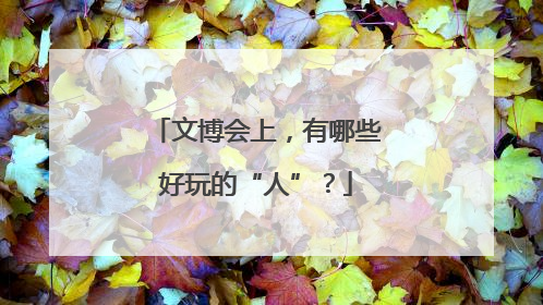 文博会上，有哪些好玩的“人”？