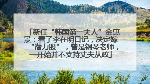 新任“韩国第一夫人”金惠景：看了李在明日记，决定嫁“潜力股”，曾是钢琴老师，一开始并不支持丈夫从政
