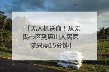 无人机送血！从无锡市区到惠山人民医院只需15分钟