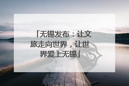 无锡发布：让文旅走向世界，让世界爱上无锡