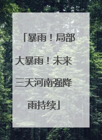 暴雨！局部大暴雨！未来三天河南强降雨持续