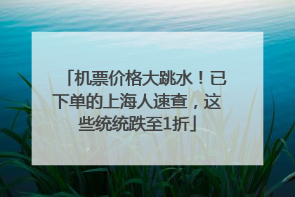 机票价格大跳水！已下单的上海人速查，这些统统跌至1折