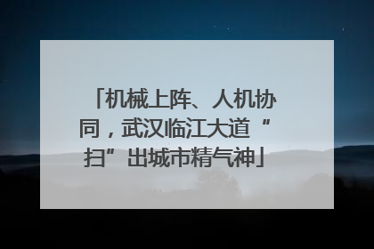 机械上阵、人机协同，武汉临江大道“扫”出城市精气神