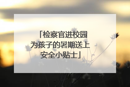 检察官进校园 为孩子的暑期送上安全小贴士