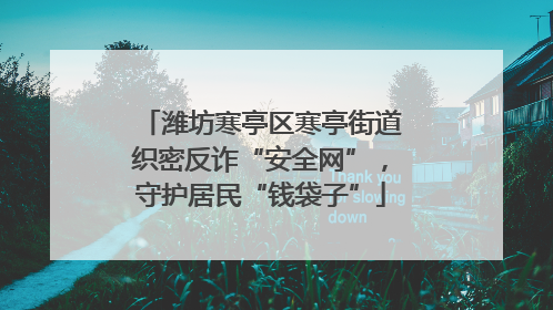 潍坊寒亭区寒亭街道织密反诈“安全网”，守护居民“钱袋子”