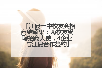 江夏一中校友会招商结硕果：两校友受聘招商大使，4企业与江夏合作签约