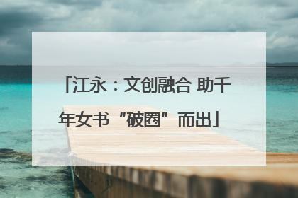 江永：文创融合 助千年女书“破圈”而出