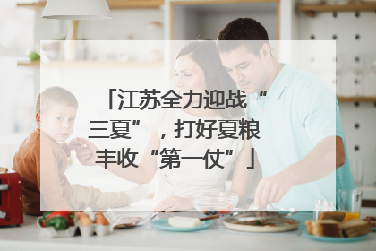 江苏全力迎战“三夏”，打好夏粮丰收“第一仗”