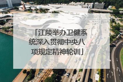 江陵举办卫健系统深入贯彻中央八项规定精神轮训
