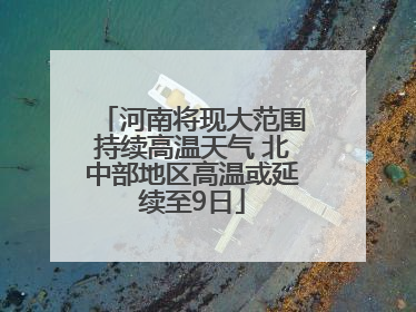 河南将现大范围持续高温天气 北中部地区高温或延续至9日