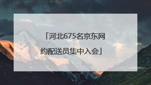河北675名京东网约配送员集中入会