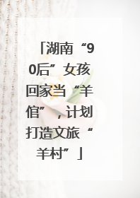 湖南“90后”女孩回家当“羊倌”，计划打造文旅“羊村”