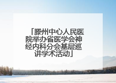 滕州中心人民医院举办省医学会神经内科分会基层巡讲学术活动