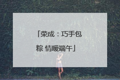 荣成：巧手包粽 情暖端午