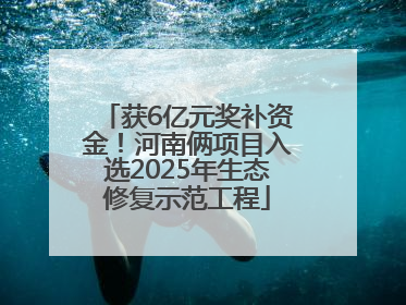 获6亿元奖补资金！河南俩项目入选2025年生态修复示范工程
