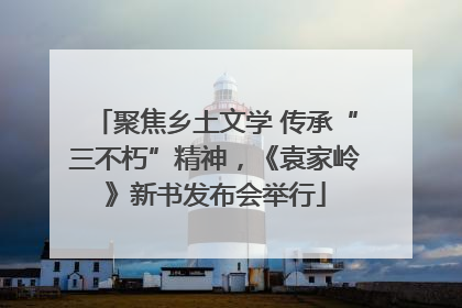 聚焦乡土文学 传承“三不朽”精神，《袁家岭》新书发布会举行
