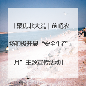 聚焦北大荒｜前哨农场积极开展“安全生产月”主题宣传活动