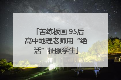苦练板画 95后高中地理老师用“绝活”征服学生