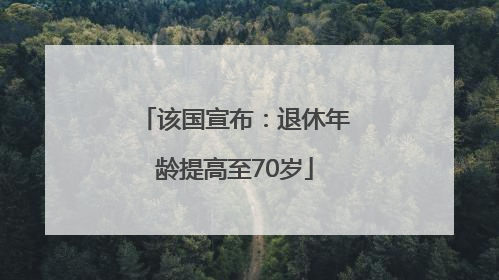该国宣布：退休年龄提高至70岁