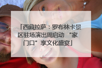 西藏拉萨：罗布林卡景区驻场演出周启动 “家门口”享文化盛宴