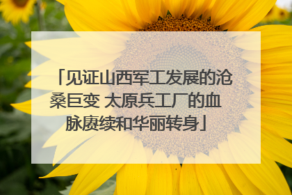 见证山西军工发展的沧桑巨变 太原兵工厂的血脉赓续和华丽转身
